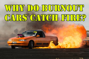 Why do burnout cars catch fire